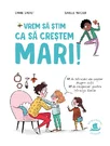 Vrem sa stim ca sa crestem mari