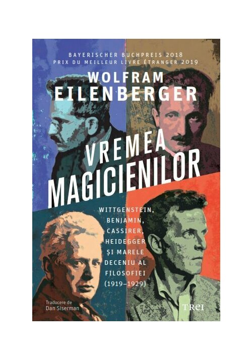 Vremea magicienilor. Wittgenstein, Benjamin, Cassirer, Heidegger si marele deceniu al filosofiei (1919-1929)