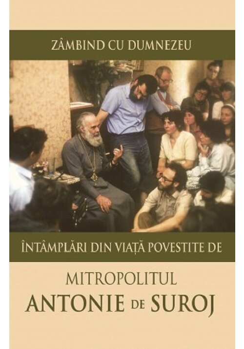 Zambind cu Dumnezeu. Intamplari din viata povestite de Mitropolitul Antonie de Suroj